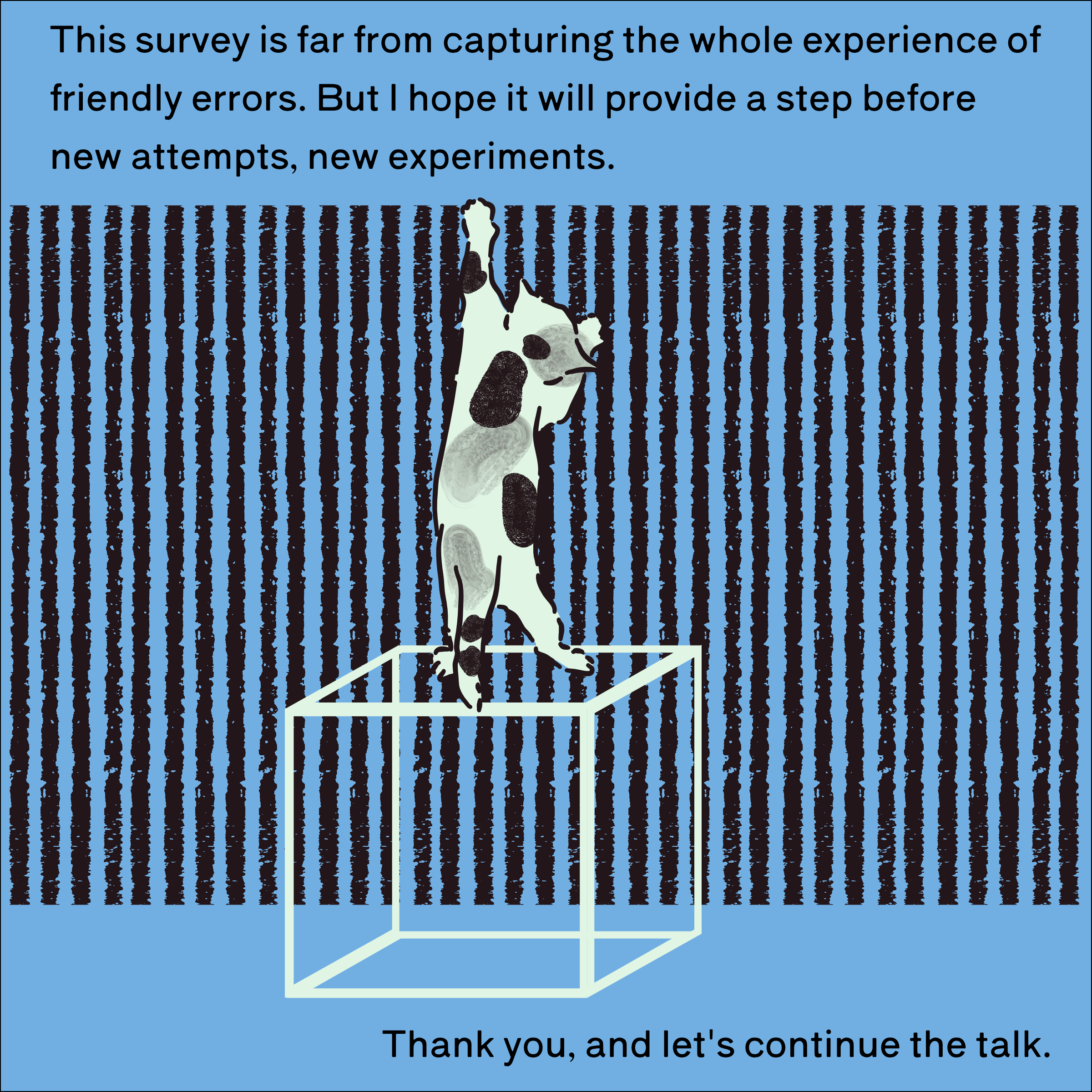 This survey is far from capturing the whole experience of friendly errors. But I hope it will provide a step before new attempts, new experiments. Thank you, and let's continue the talk.